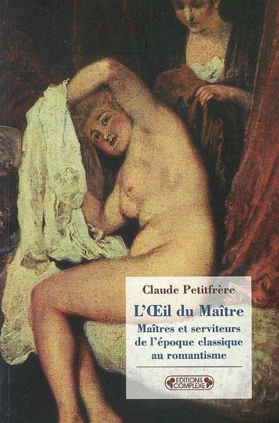 L'oeil du maître : maîtres et serviteurs de l'époque classique au romantisme - Claude Petitfrère