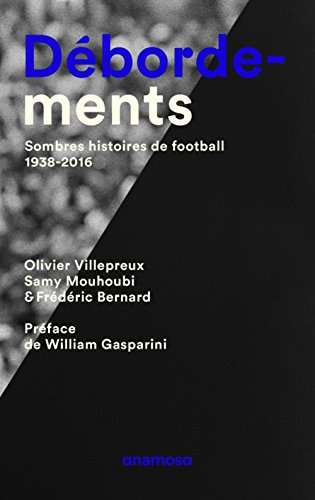 débordements. sombres histoires de football, 1938-2016