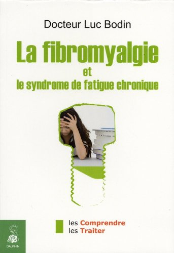 La fibromyalgie et le syndrome de fatigue chronique : les comprendre, les traiter