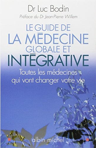 Le guide de la médecine globale et intégrative : toutes les médecines qui vont changer votre vie