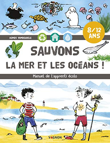 Sauvons la mer et les océans ! : manuel de l'apprenti écolo