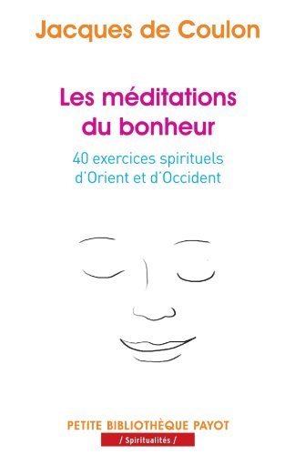 Les méditations du bonheur : 40 exercices spirituels d'Orient et d'Occident