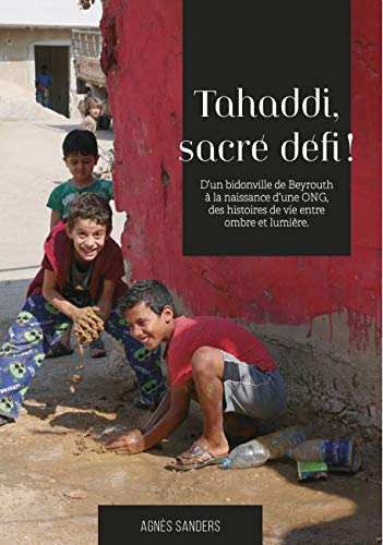 Tahaddi, sacré défi ! : d'un bidonville de Beyrouth à la naissance d'une ONG, des histoires de vie e