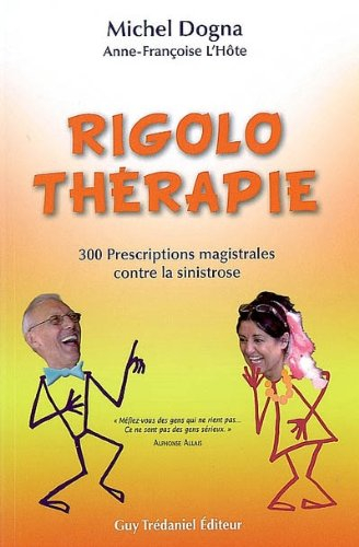 Rigolo thérapie : 300 prescriptions magistrales contre la sinistrose