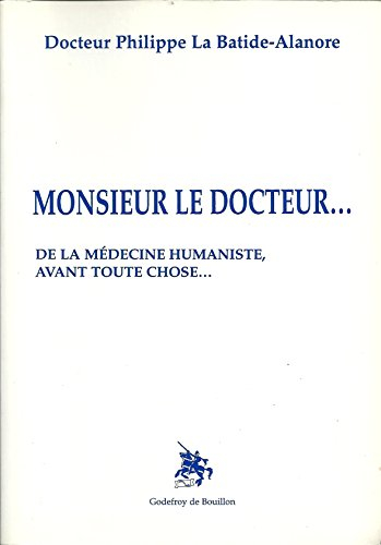 Monsieur le docteur... : de la médecine humaniste, avant toute chose