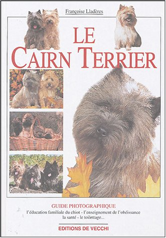 Le Cairn terrier : l'éducation familiale du chiot, l'enseignement de l'obéissance, la santé, le toil