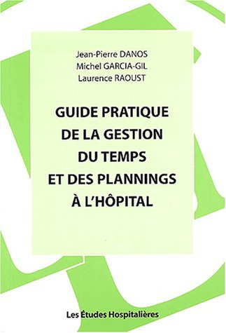 Guide pratique de la gestion du temps et des plannings à l'hôpital : un outil de travail performant 