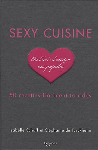 Sexy cuisine ou L'art d'exciter vos papilles... : 50 recettes hot'ment torrides