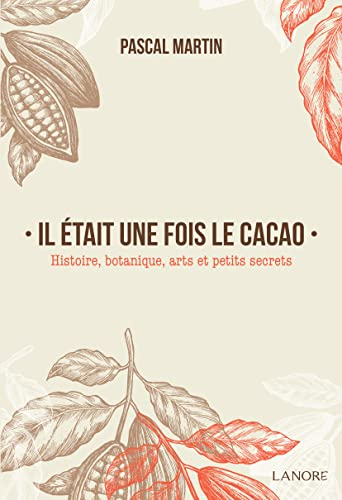 Il était une fois le cacao : histoire, botanique, arts et petits secrets - Pascal Martin