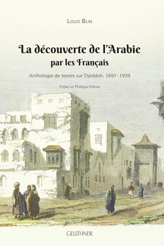 La découverte de l'Arabie par les Français : anthologie de textes sur Djeddah, 1697-1939