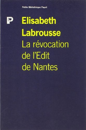 La Révocation de l'édit de Nantes : une foi, une loi, un roi ? - Elisabeth Labrousse