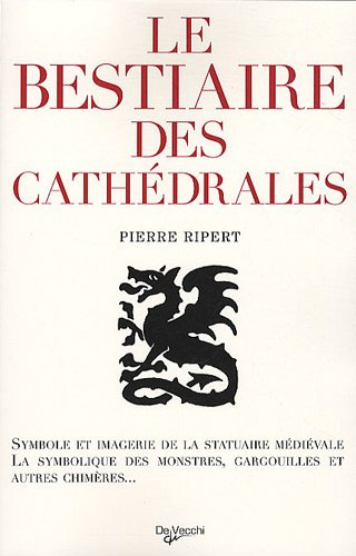 Le bestiaire des cathédrales : imagerie de la statuaire médiévale, symbolique des monstres, gargouil