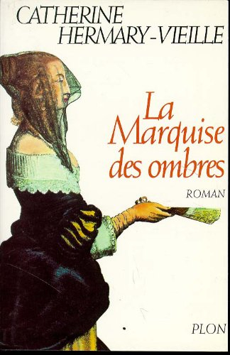 La marquise des ombres ou La vie de Marie-Madeleine d'Aubray, marquise de Brinvilliers