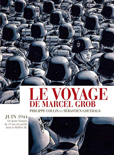 Le voyage de Marcel Grob : juin 1944 : un jeune Français de 17 ans est enrôlé dans la Waffen SS