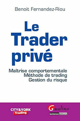 Le trader privé : maîtrise comportementale, méthode de trading, gestion du risque