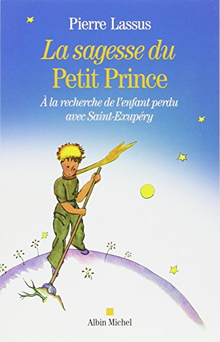 La sagesse du Petit Prince : à la recherche de l'enfant perdu avec Saint-Exupéry