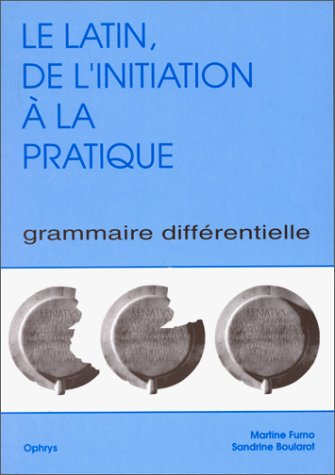 Le latin, de l'initiation à la pratique : grammaire différentielle