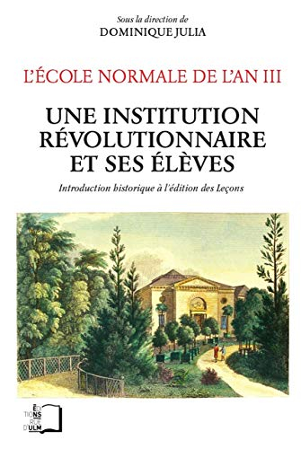 L'Ecole normale de l'an III. Vol. 5. Une institution révolutionnaire et ses élèves : introduction hi