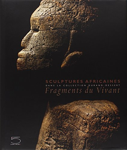 Fragments du vivant : sculptures africaines dans la collection Durant-Dessert