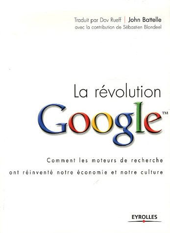 La révolution Google : comment les moteurs de recherche ont réinventé notre économie et notre cultur