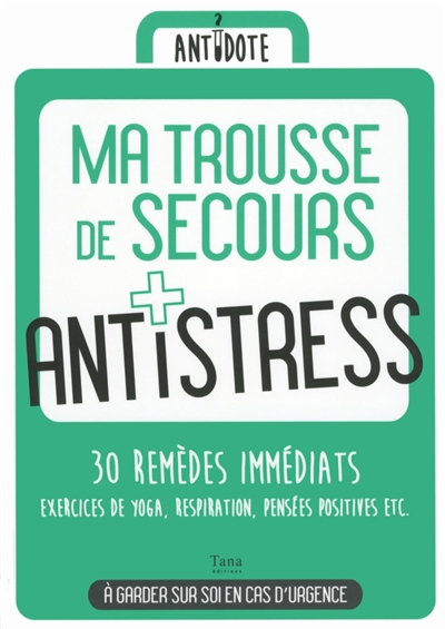 Ma trousse de secours antistress : 30 remèdes immédiats : exercices de yoga, respiration, pensées po