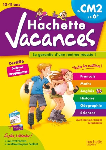 Hachette vacances : du CM2 à la 6e, 10-11 ans : français, maths, anglais, histoire, géographie, scie