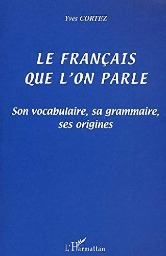 Le français que l'on parle : son vocabulaire, sa grammaire, ses origines