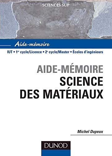 Aide-mémoire science des matériaux : IUT, 1er cycle-licence, 2e cycle-master, écoles d'ingénieurs