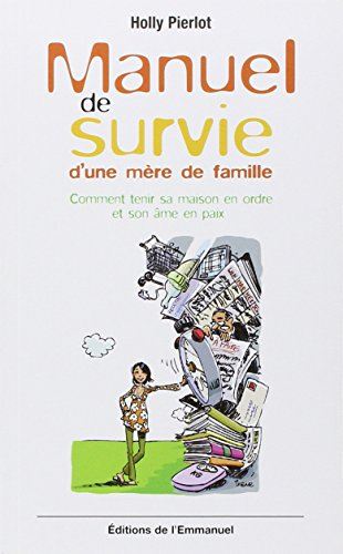 Manuel de survie d'une mère de famille ou Comment tenir sa maison en ordre et son âme en paix