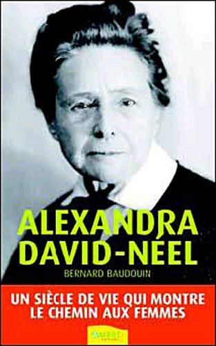 Alexandra David-Néel : la femme aux semelles de vent : un siècle de vie qui montre le chemin aux fem
