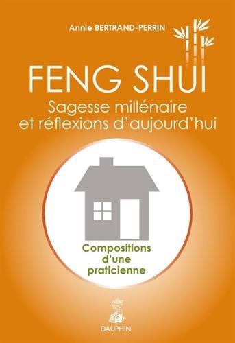 Feng shui : sagesse millénaire et réflexions d'aujourd'hui : compositions d'une praticienne