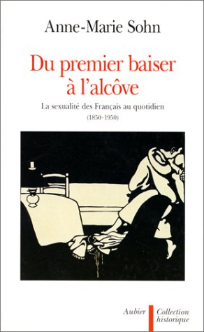 Du premier baiser à l'alcôve : la sexualité des Français au quotidien, 1850-1950