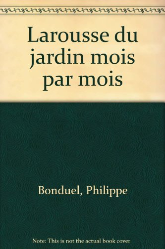 Larousse du jardin mois par mois : entretenir, planter, soigner, tailler
