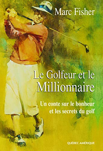 Le golfeur et le millionnaire : conte sur le bonheur et les secrets du golf