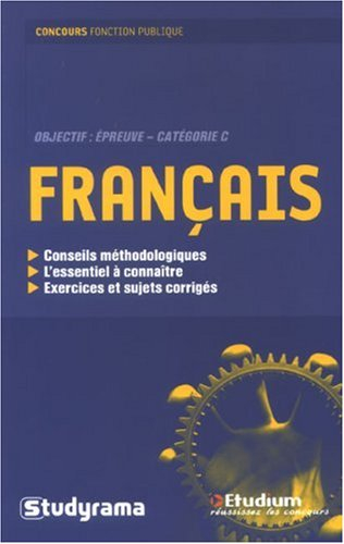 Français : conseils méthodologiques, l'essentiel à connaître, exercices et sujets corrigés : objecti