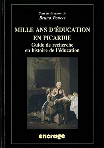 Mille ans d'éducation en Picardie: Guide de recherche en histoire de l'éducation