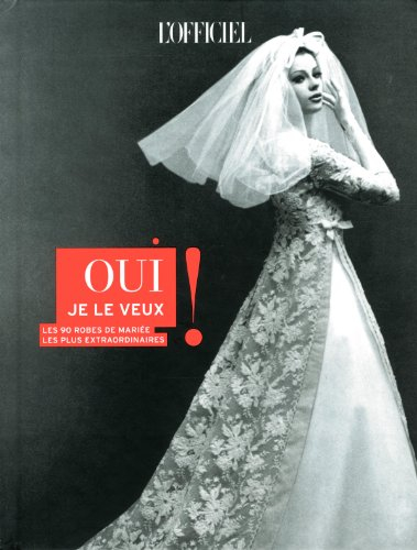L'officiel de la mode et de la couture de Paris. Oui je le veux ! : les 90 robes de mariée les plus 