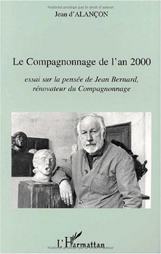 Le compagnonnage de l'an 2000 : essai sur la pensée de Jean Bernard rénovateur du compagnonnage