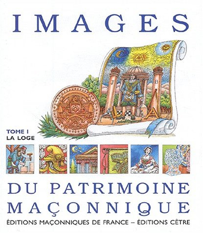 Images du patrimoine maçonnique. Vol. 1. La loge