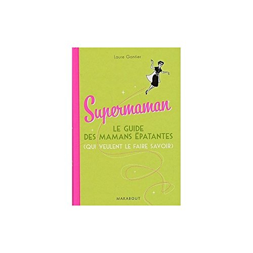 Supermaman : le guide des mamans épatantes (qui veulent le faire savoir)