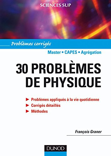 30 problèmes de physique : problèmes appliqués à la vie quotidienne, corrigés détaillés, méthodes : 
