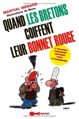 Quand les Bretons coiffent leur bonnet rouge... : et 200 autres expressions bretonnes d'hier et d'au