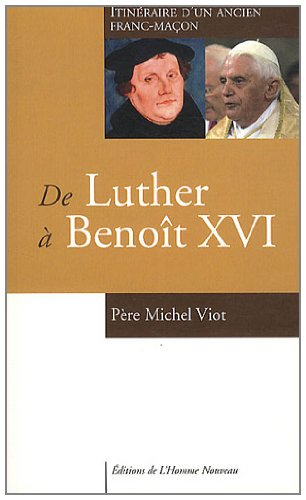 De Luther à Benoît XVI : itinéraire d'un ancien franc-maçon : entretiens avec Charles-Henri d'Andign