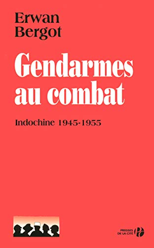 Gendarmes au combat : Indochine, 1945-1955
