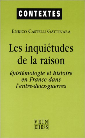Les inquiétudes de la raison : épistémologie et histoire en France dans l'entre-deux-guerres