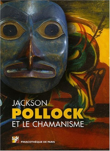 Jackson Pollock et le chamanisme : exposition, Pinacothèque de Paris, 15 oct. 2008 au 15 févr. 2009 
