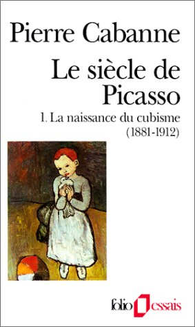 Le Siècle de Picasso. Vol. 1. La naissance du cubisme : 1881-1912