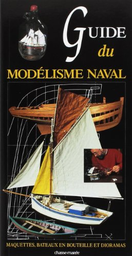 Guide du modélisme naval : maquettes, bateaux en bouteille et dioramas