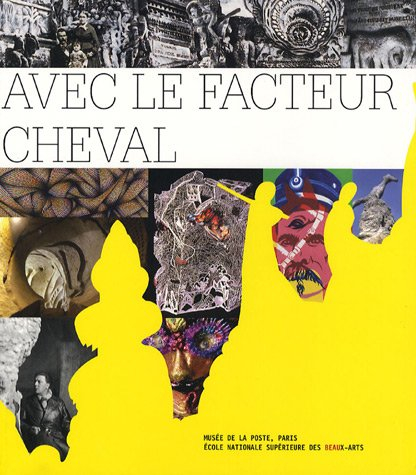 Avec le facteur Cheval : exposition, Paris, Musée de la Poste, 6 avr.-1er sept. 2007