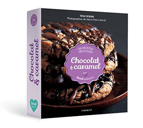 Chocolat & caramel : 150 recettes délicieuses